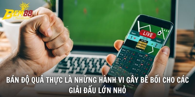 Bán độ quả thực là những hành vi gây bê bối cho các giải đấu lớn nhỏ