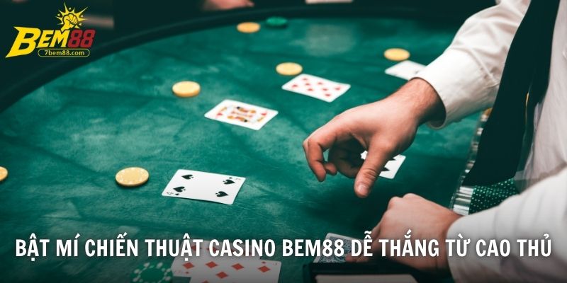 Bật mí chiến thuật Casino BEM88 dễ thắng từ cao thủ