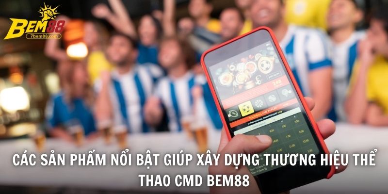 Các sản phẩm nổi bật giúp xây dựng thương hiệu thể thao CMD BEM88