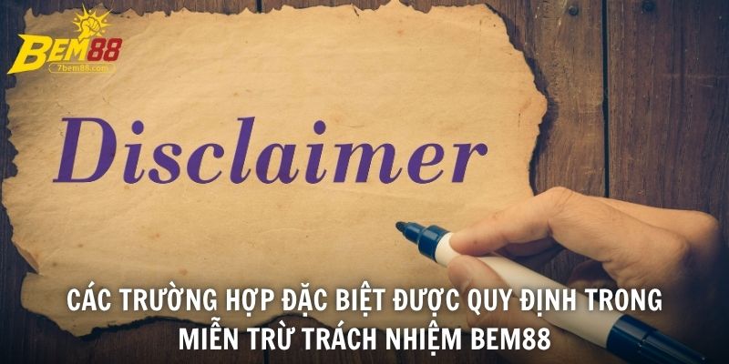 Các trường hợp đặc biệt được quy định trong miễn trừ trách nhiệm BEM88