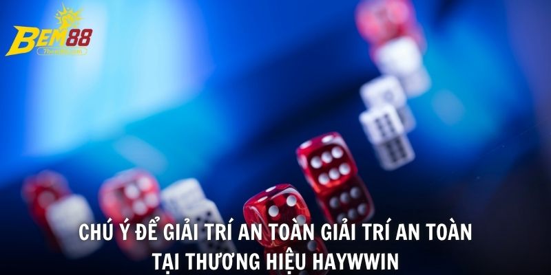 Chú ý để giải trí an toàn giải trí an toàn tại thương hiệu Haywwin