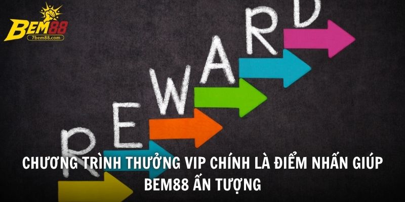 Chương trình Thưởng VIP chính là điểm nhấn giúp BEM88 ấn tượng