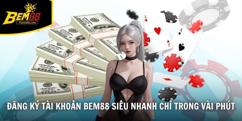 Đăng ký tài khoản BEM88 siêu nhanh chỉ trong vài phút