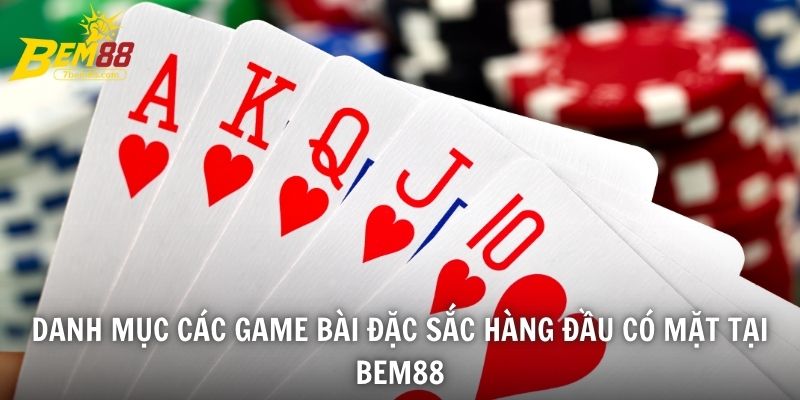 Danh mục các game bài đặc sắc hàng đầu có mặt tại BEM88