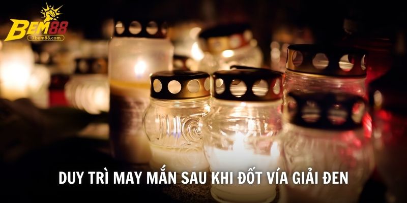 Duy trì may mắn sau khi đốt vía giải đen