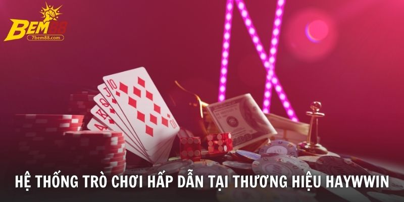 Hệ thống trò chơi hấp dẫn tại thương hiệu Haywwin