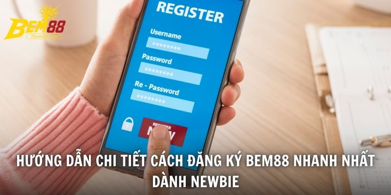 Hướng dẫn chi tiết cách đăng ký BEM88 nhanh nhất dành newbie