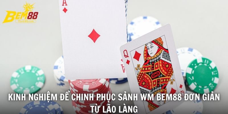 Kinh nghiệm để chinh phục sảnh WM BEM88 đơn giản từ lão làng