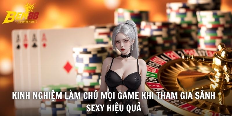 Kinh nghiệm làm chủ mọi game khi tham gia Sảnh SEXY hiệu quả