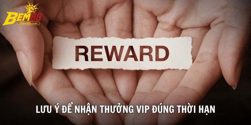 Lưu ý để nhận thưởng VIP đúng thời hạn