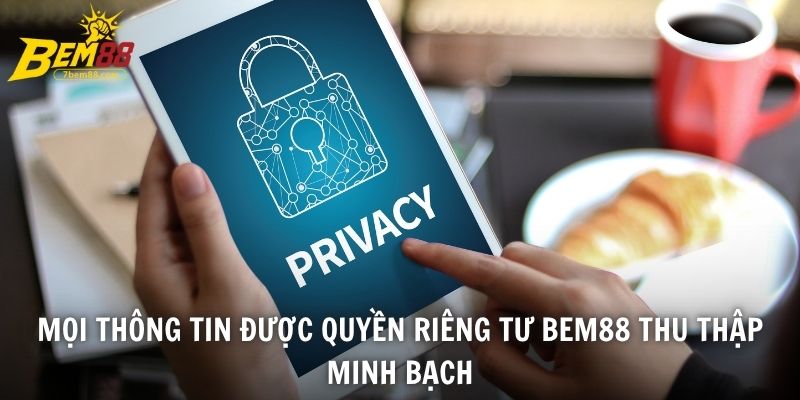 Mọi thông tin được Quyền riêng tư BEM88 thu thập minh bạch