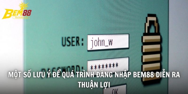 Một số lưu ý để quá trình đăng nhập BEM88 diễn ra thuận lợi