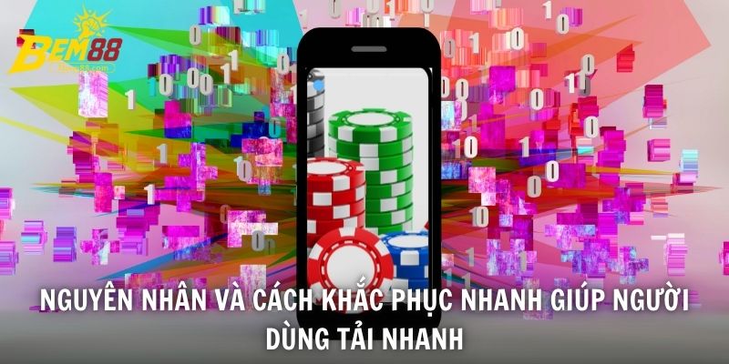 Nguyên nhân và cách khắc phục nhanh giúp người dùng tải nhanh