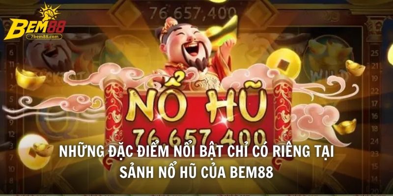 Những đặc điểm nổi bật chỉ có riêng tại sảnh Nổ Hũ của BEM88