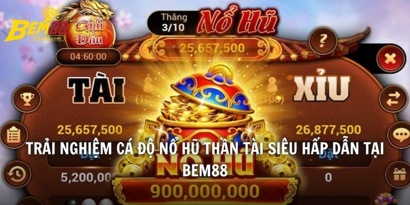 Trải nghiệm cá độ Nổ Hũ Thần Tài siêu hấp dẫn tại BEM88