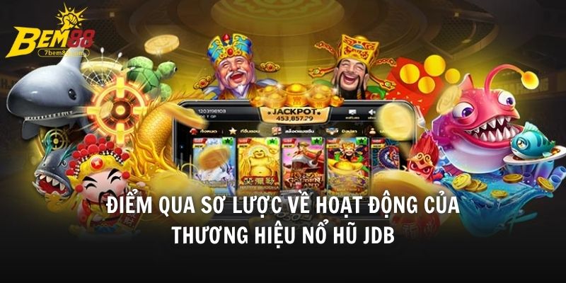 Điểm qua sơ lược về hoạt động của thương hiệu Nổ Hũ JDB