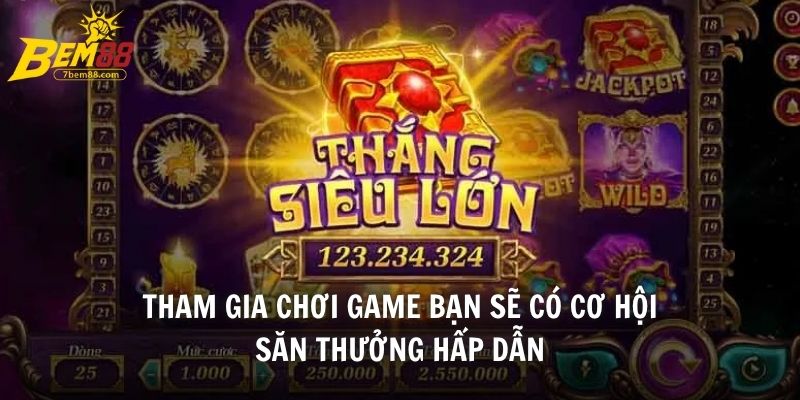 Tham gia chơi game bạn sẽ có cơ hội săn thưởng hấp dẫn
