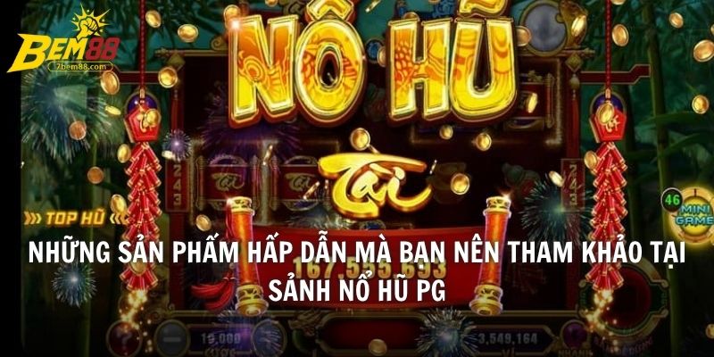 Những sản phẩm hấp dẫn mà bạn nên tham khảo tại sảnh Nổ Hũ PG