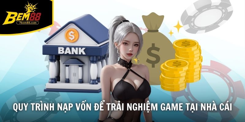 Quy trình nạp vốn để trải nghiệm game tại nhà cái