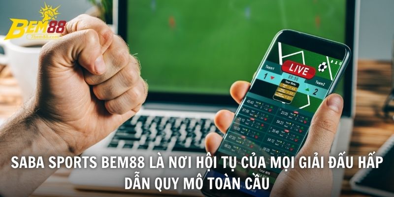 Saba Sports BEM88 là nơi hội tụ của mọi giải đấu hấp dẫn quy mô toàn cầu