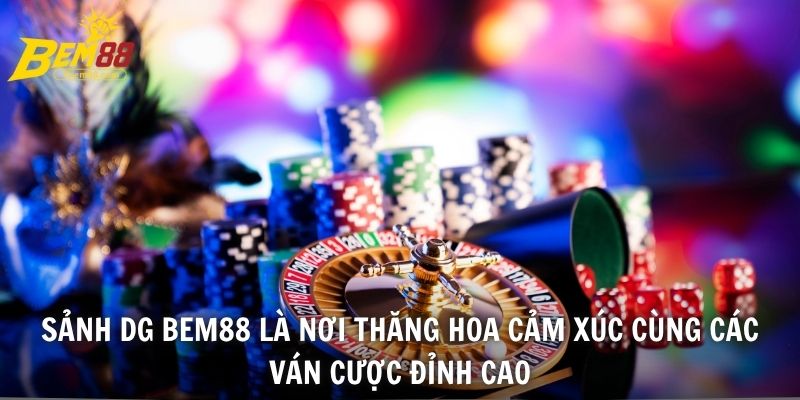 Sảnh DG BEM88 là nơi thăng hoa cảm xúc cùng các ván cược đỉnh cao