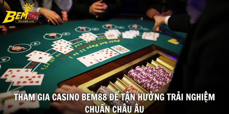 Tham gia Casino BEM88 để tận hưởng trải nghiệm chuẩn châu Âu