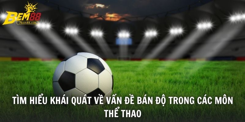 Tìm hiểu khái quát về vấn đề bán độ trong các môn thể thao