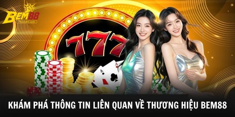 Khám phá thông tin liên quan về thương hiệu BEM88