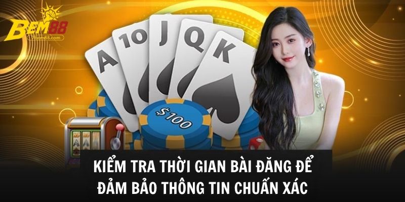 Kiểm tra thời gian bài đăng để đảm bảo thông tin chuẩn xác