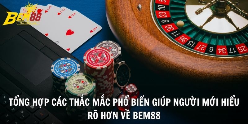 Tổng hợp các thắc mắc phổ biến giúp người mới hiểu rõ hơn về BEM88