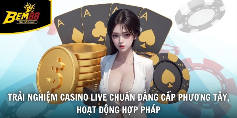 Trải nghiệm casino live chuẩn đẳng cấp phương Tây, hoạt động hợp pháp