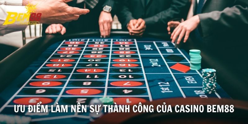 Ưu điểm làm nên sự thành công của Casino BEM88